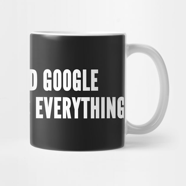 I Don't Need Google My Wife Knows Everything - Funny Slogan Statement Joke Humor by sillyslogans